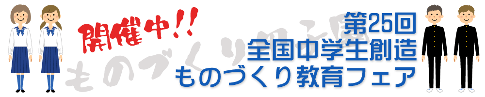 全国中学生創造ものづくり教育フェア